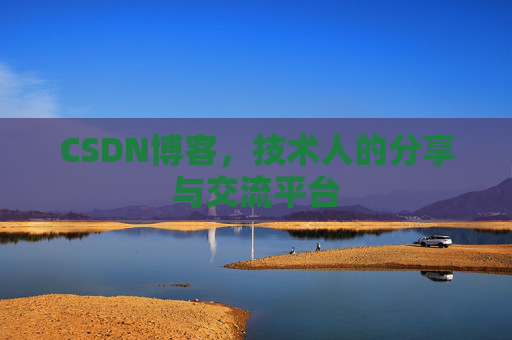 CSDN博客，技术人的分享与交流平台